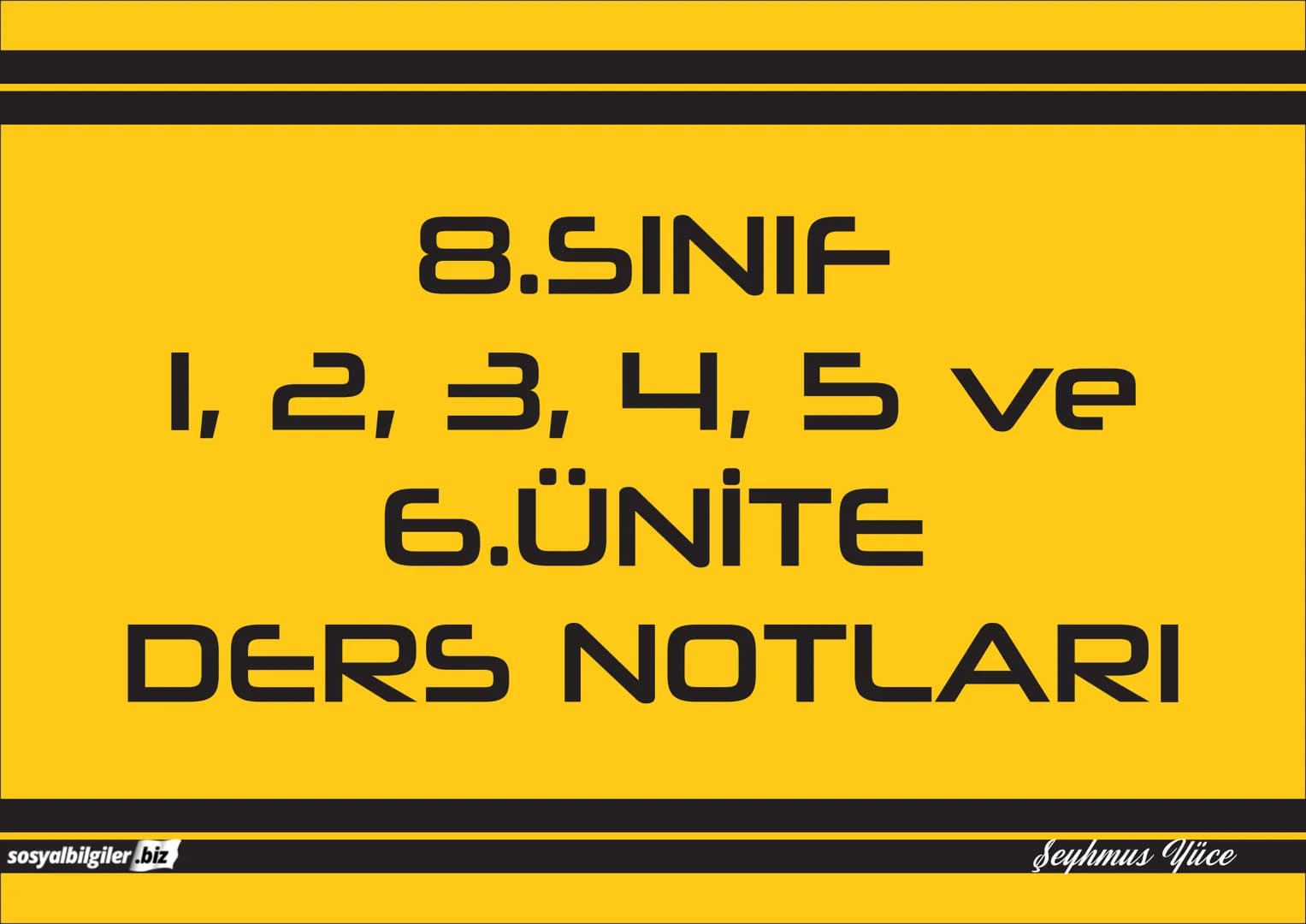 8.SINIF
1, 2, 3, 4, 5 ve
6.ÜNİTE
DERS NOTLARI
sosyalbilgiler.biz
Şeyhmus Yüce 8.SINIF
I.ÜNİTE
DERS NOTLARI
sosyalbilgiler.biz
Şeyhmus Yüce #