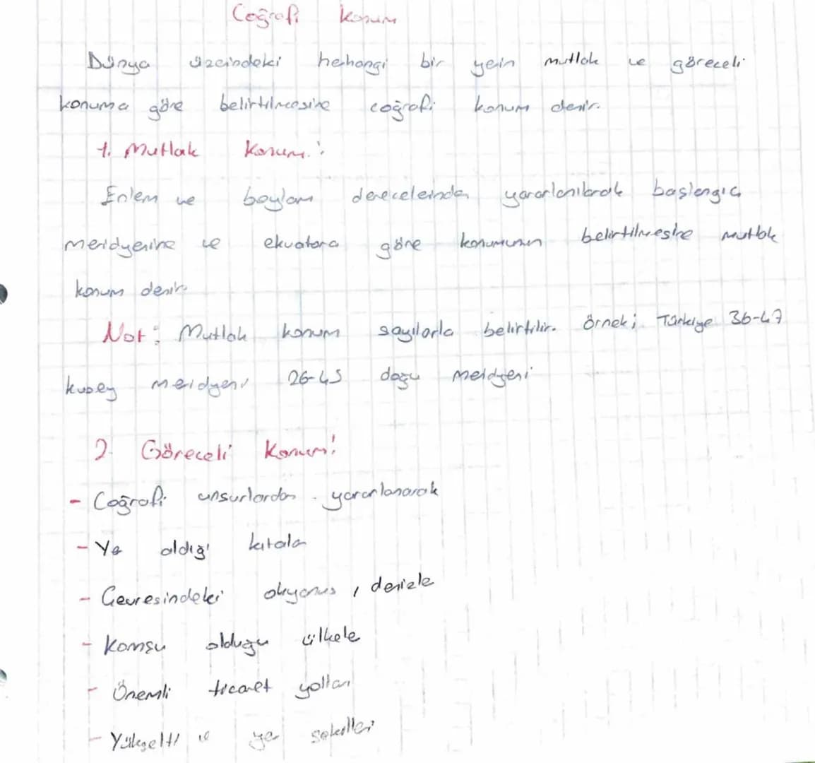 # Coğrafi Konum
Dünya üzerindeki herhangi bir yerin mutlak ve göreceli konuma göre belirtilmesine coğrafi konum denir.
## 1. Mutlak Konum: