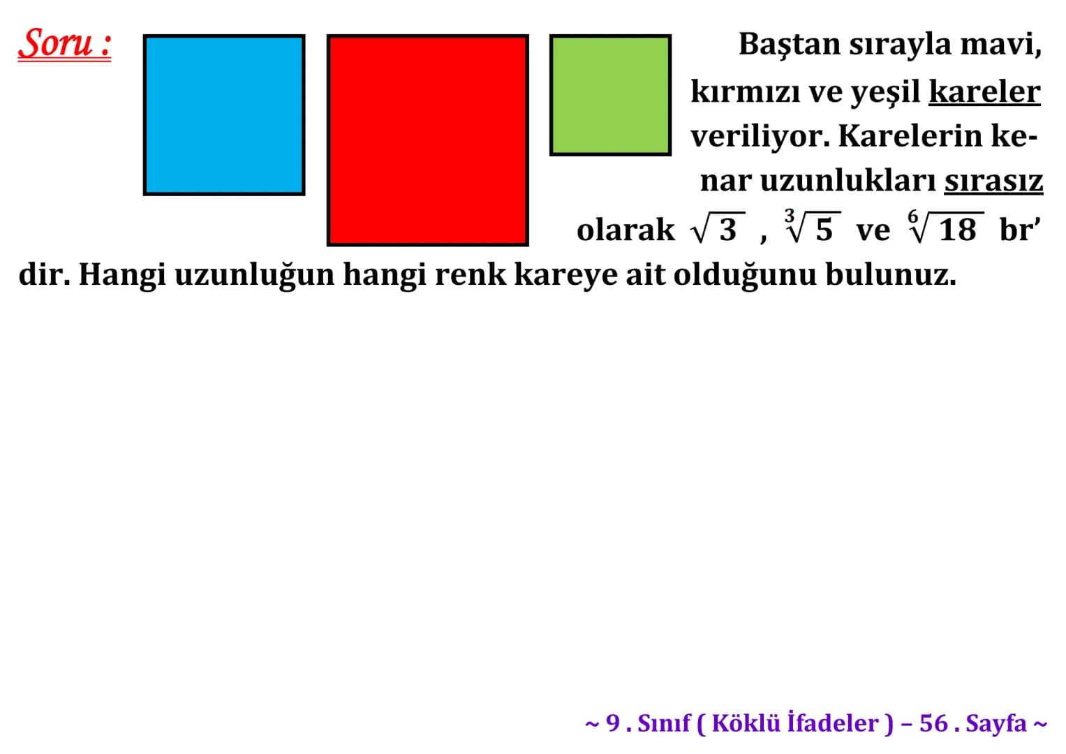 ## Köklü İfadeler
### PİSAGOR BAĞINTISI
A
b
HİPOTENÜS
$a^2 + b^2 = c^2$
$\sqrt{a^2 + b^2} = c$
C
a
B
Milattan önce beşinci yüzyılda yaş