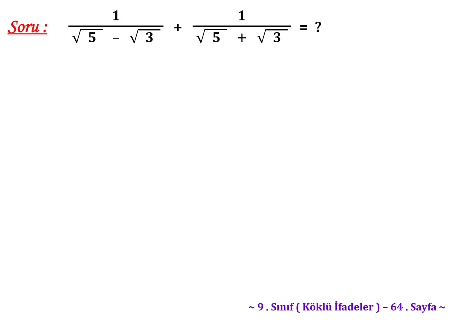 ## Köklü İfadeler
### PİSAGOR BAĞINTISI
A
b
HİPOTENÜS
$a^2 + b^2 = c^2$
$\sqrt{a^2 + b^2} = c$
C
a
B
Milattan önce beşinci yüzyılda yaş