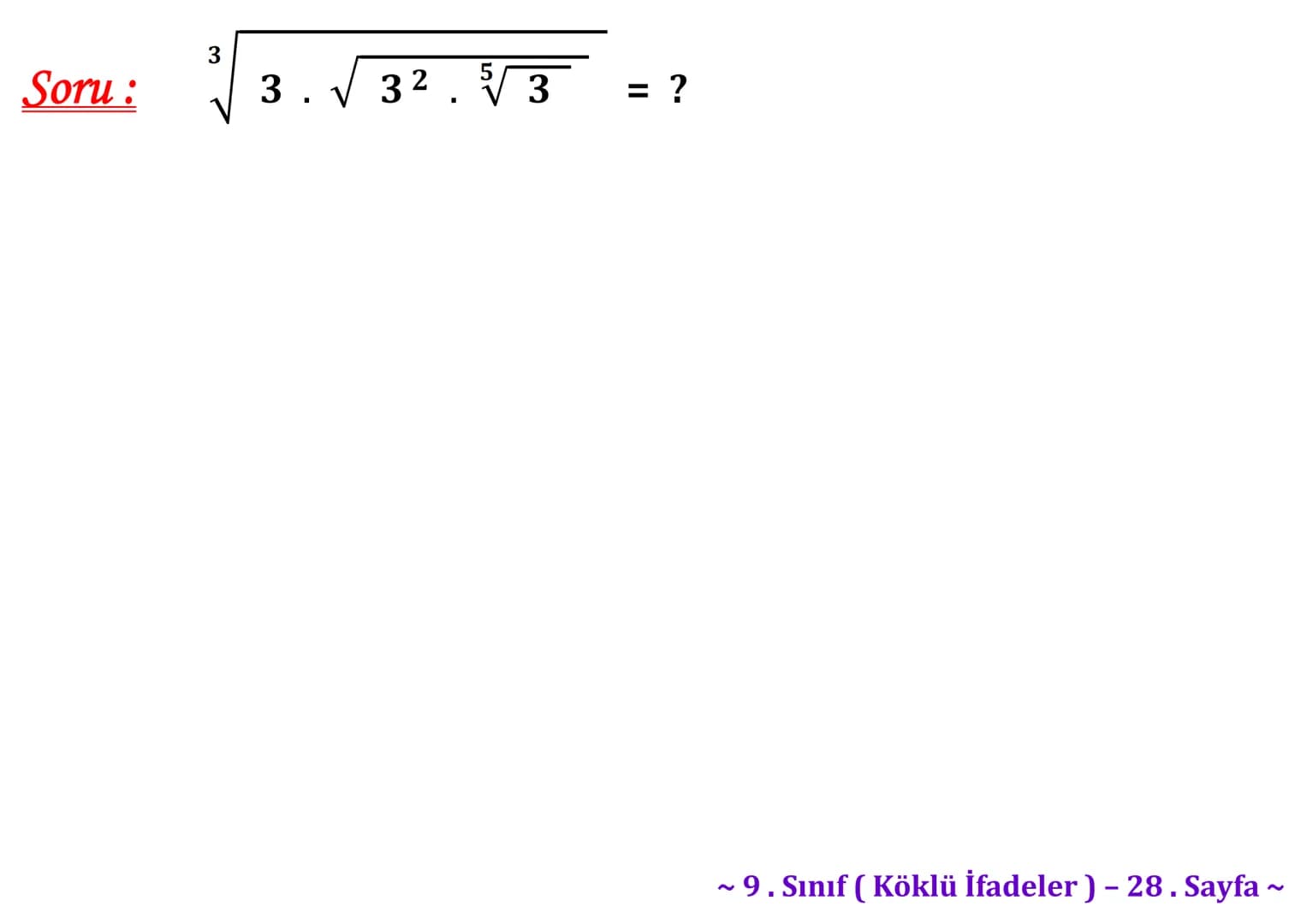 ## Köklü İfadeler
### PİSAGOR BAĞINTISI
A
b
HİPOTENÜS
$a^2 + b^2 = c^2$
$\sqrt{a^2 + b^2} = c$
C
a
B
Milattan önce beşinci yüzyılda yaş
