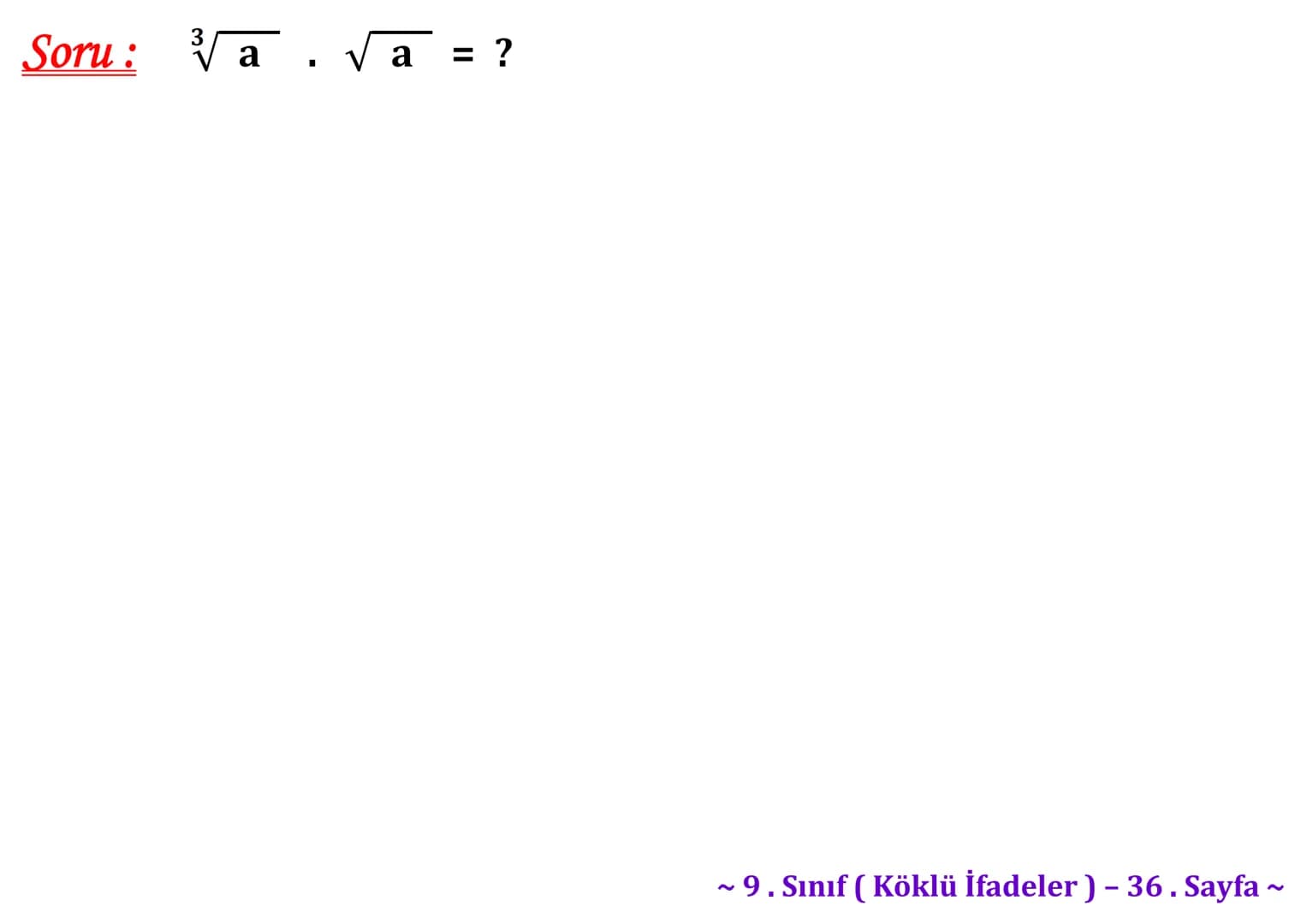 ## Köklü İfadeler
### PİSAGOR BAĞINTISI
A
b
HİPOTENÜS
$a^2 + b^2 = c^2$
$\sqrt{a^2 + b^2} = c$
C
a
B
Milattan önce beşinci yüzyılda yaş