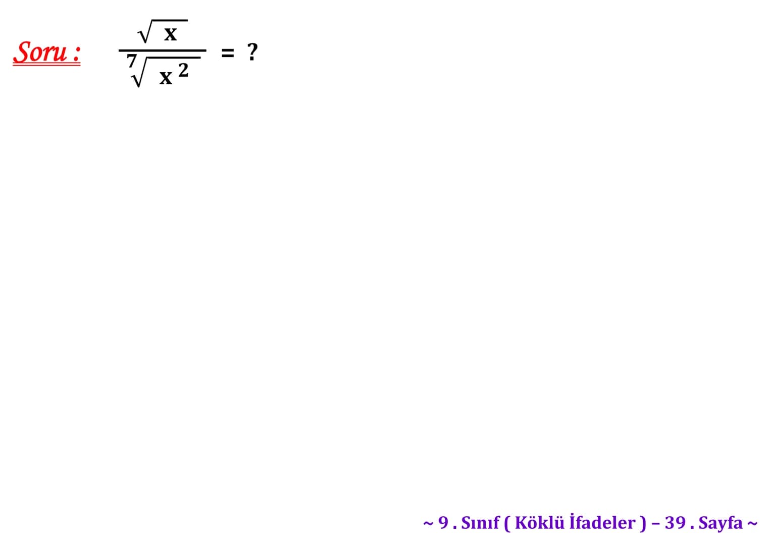 ## Köklü İfadeler
### PİSAGOR BAĞINTISI
A
b
HİPOTENÜS
$a^2 + b^2 = c^2$
$\sqrt{a^2 + b^2} = c$
C
a
B
Milattan önce beşinci yüzyılda yaş