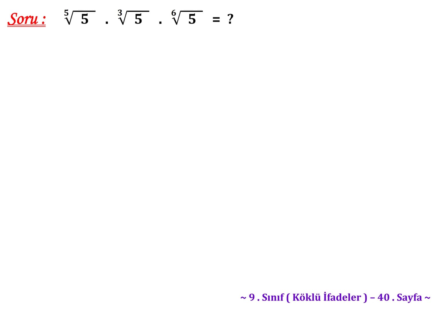 ## Köklü İfadeler
### PİSAGOR BAĞINTISI
A
b
HİPOTENÜS
$a^2 + b^2 = c^2$
$\sqrt{a^2 + b^2} = c$
C
a
B
Milattan önce beşinci yüzyılda yaş