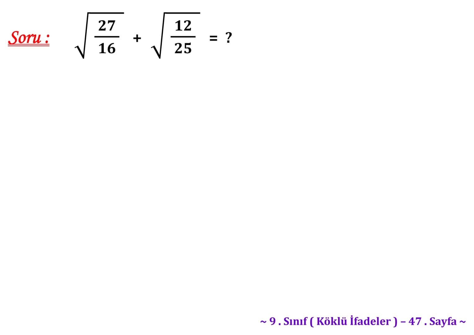 ## Köklü İfadeler
### PİSAGOR BAĞINTISI
A
b
HİPOTENÜS
$a^2 + b^2 = c^2$
$\sqrt{a^2 + b^2} = c$
C
a
B
Milattan önce beşinci yüzyılda yaş