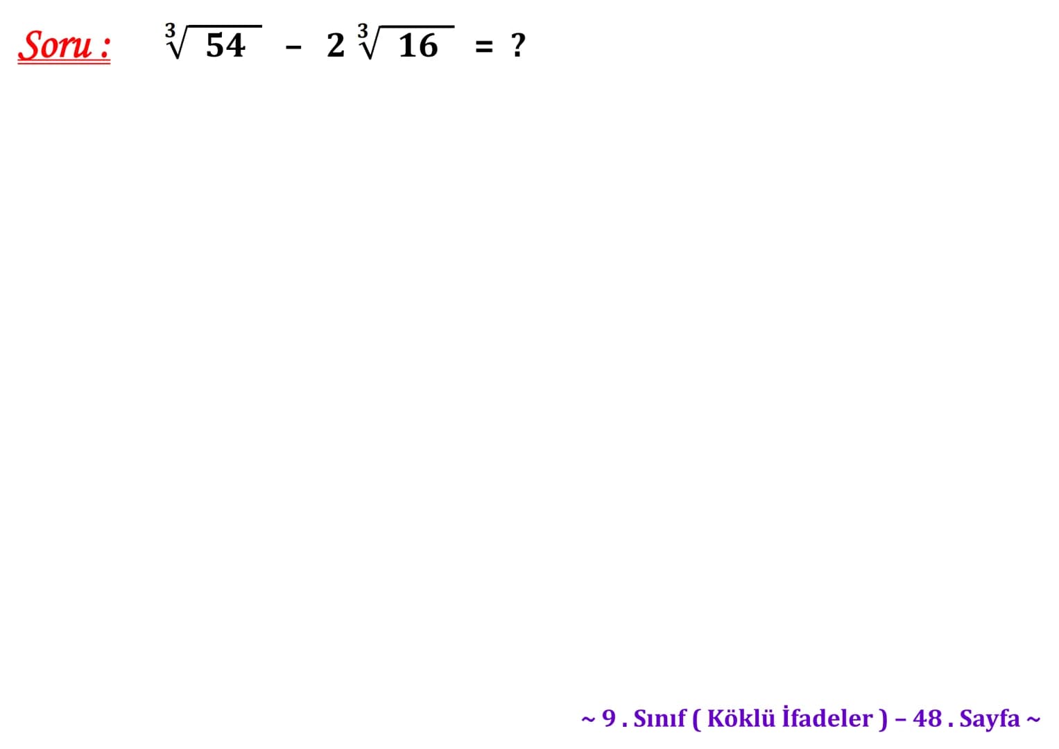 ## Köklü İfadeler
### PİSAGOR BAĞINTISI
A
b
HİPOTENÜS
$a^2 + b^2 = c^2$
$\sqrt{a^2 + b^2} = c$
C
a
B
Milattan önce beşinci yüzyılda yaş