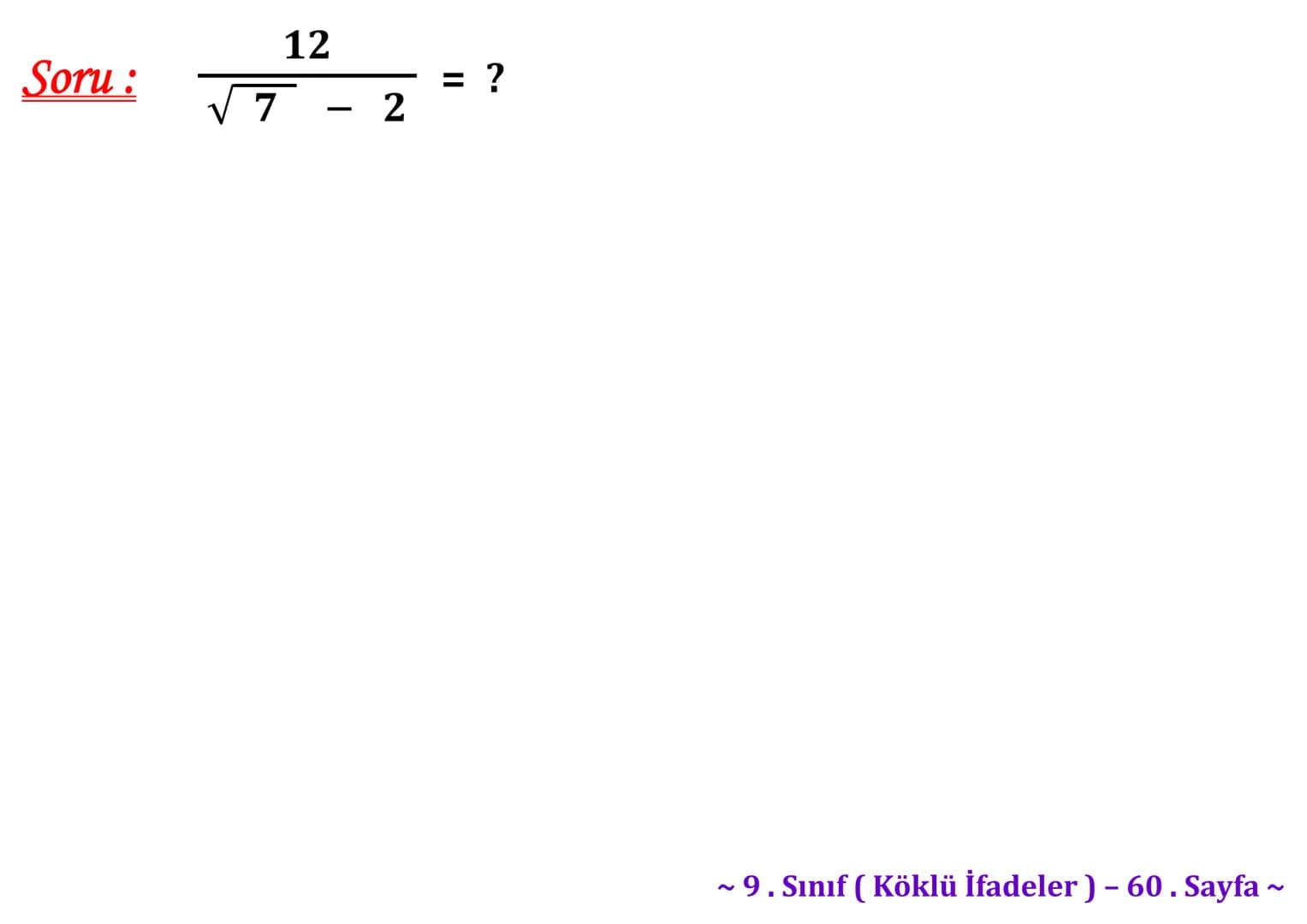 ## Köklü İfadeler
### PİSAGOR BAĞINTISI
A
b
HİPOTENÜS
$a^2 + b^2 = c^2$
$\sqrt{a^2 + b^2} = c$
C
a
B
Milattan önce beşinci yüzyılda yaş