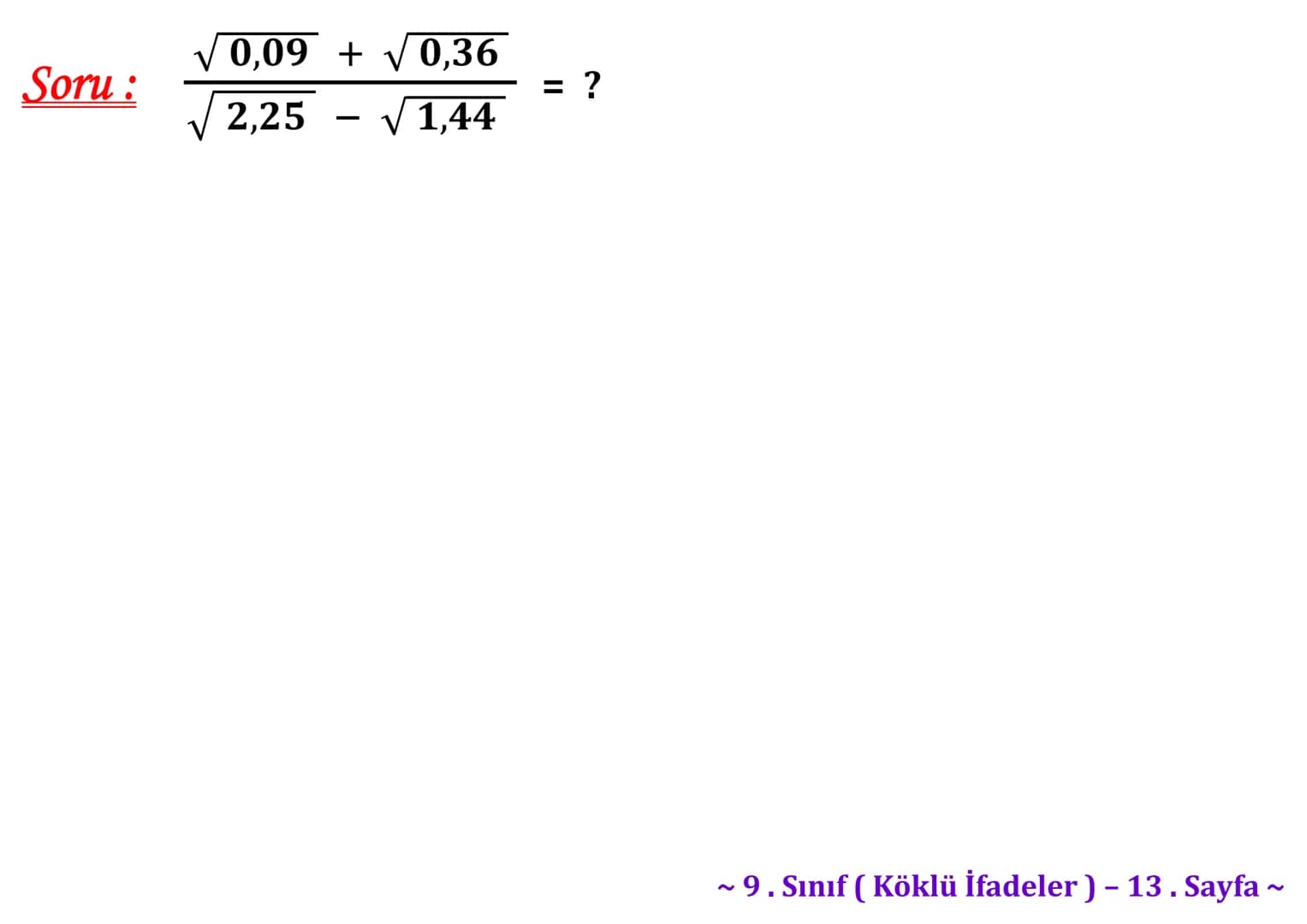 ## Köklü İfadeler
### PİSAGOR BAĞINTISI
A
b
HİPOTENÜS
$a^2 + b^2 = c^2$
$\sqrt{a^2 + b^2} = c$
C
a
B
Milattan önce beşinci yüzyılda yaş