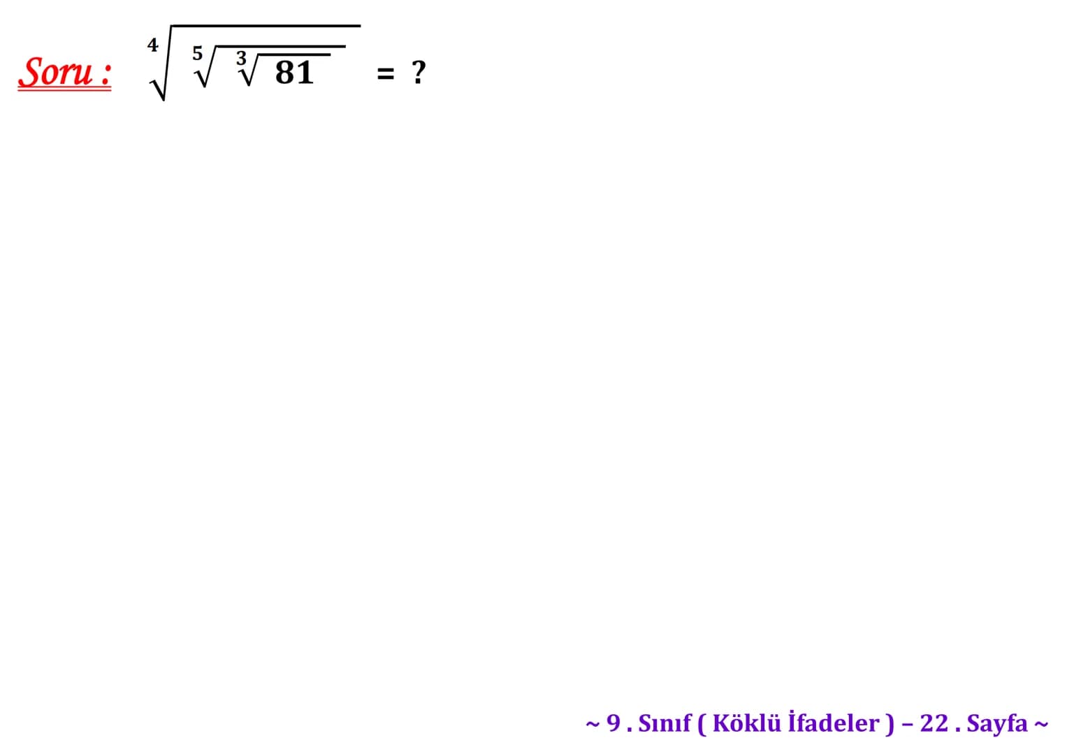 ## Köklü İfadeler
### PİSAGOR BAĞINTISI
A
b
HİPOTENÜS
$a^2 + b^2 = c^2$
$\sqrt{a^2 + b^2} = c$
C
a
B
Milattan önce beşinci yüzyılda yaş