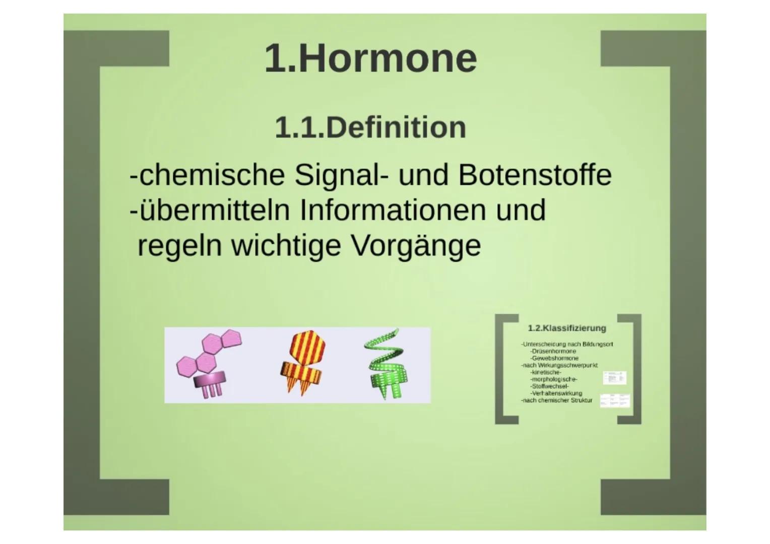 1.Hormone
1.1.Definition
-chemische Signal- und Botenstoffe
-übermitteln Informationen und
regeln wichtige Vorgänge
1.2.Klassifizierung
-U