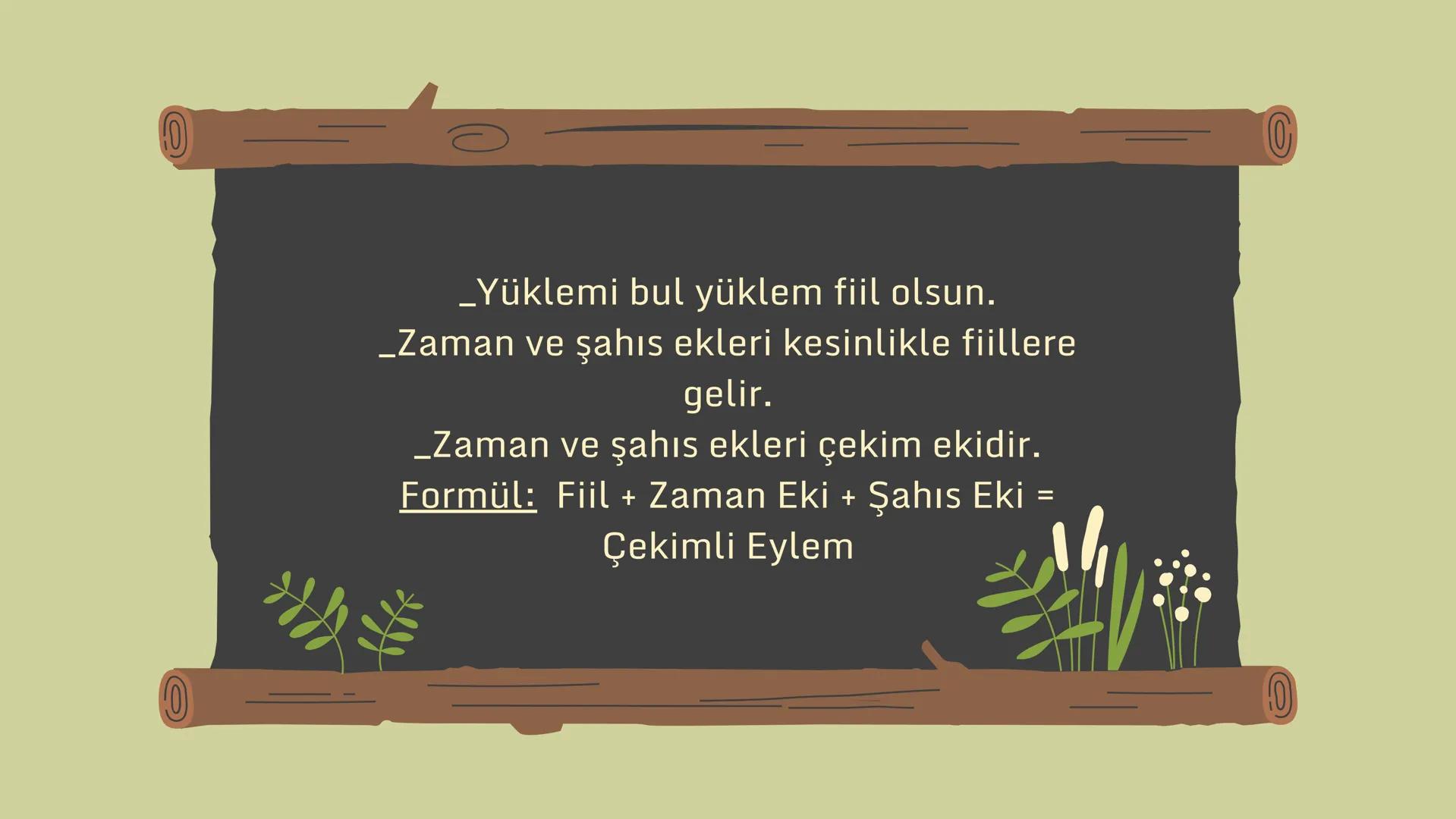 ## Fiillerde Kip
Başarının Sırrı _Yüklemi bul yüklem fiil olsun.
_Zaman ve şahıs ekleri kesinlikle fiillere
gelir.
_Zaman ve şahıs ekleri ç