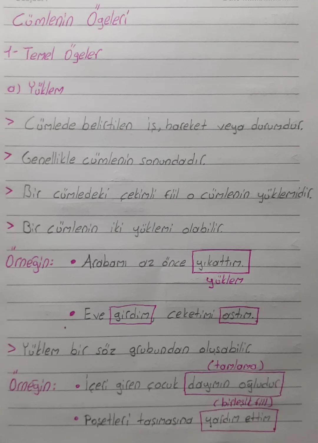 Cümlenin Ogeleri
1-Temel Ogeler
α) Yüklem
> Cümlede belirtilen is, bareket
> Genellikle cümlenin sonundadır.
veyo
durumdur.
> Bir cümledeki
