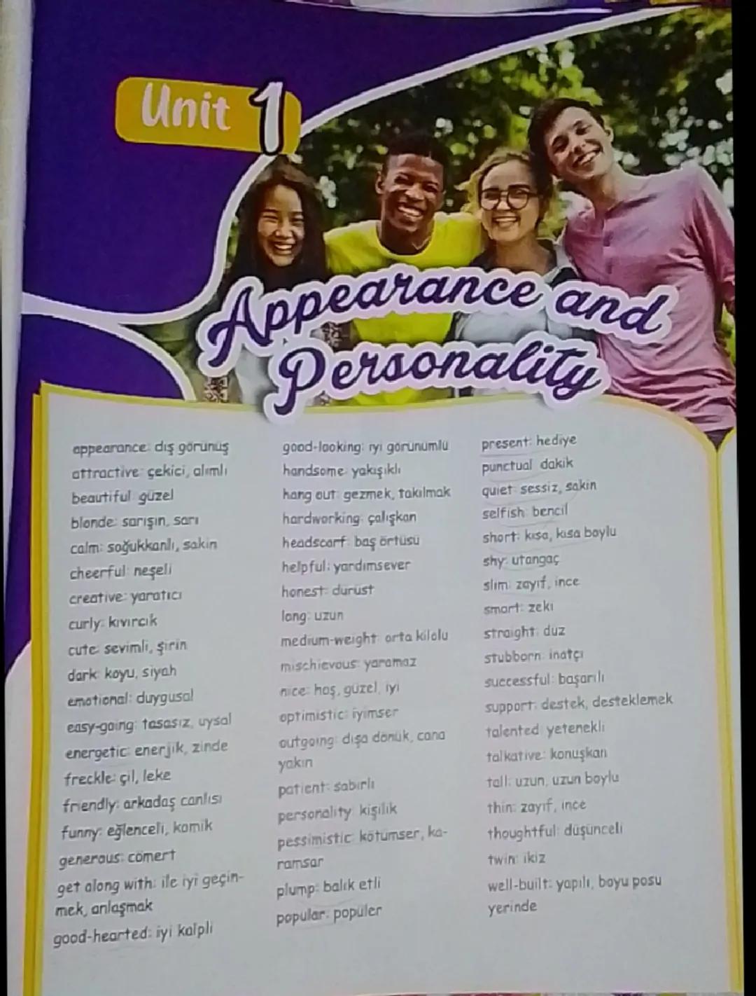 # Unit 1
Appearance and
IDersonality
appearance: dış görunuş
attractive çekici, alımlı
beautiful güzel
blonde: sarışın, sarı
calm: soğukka