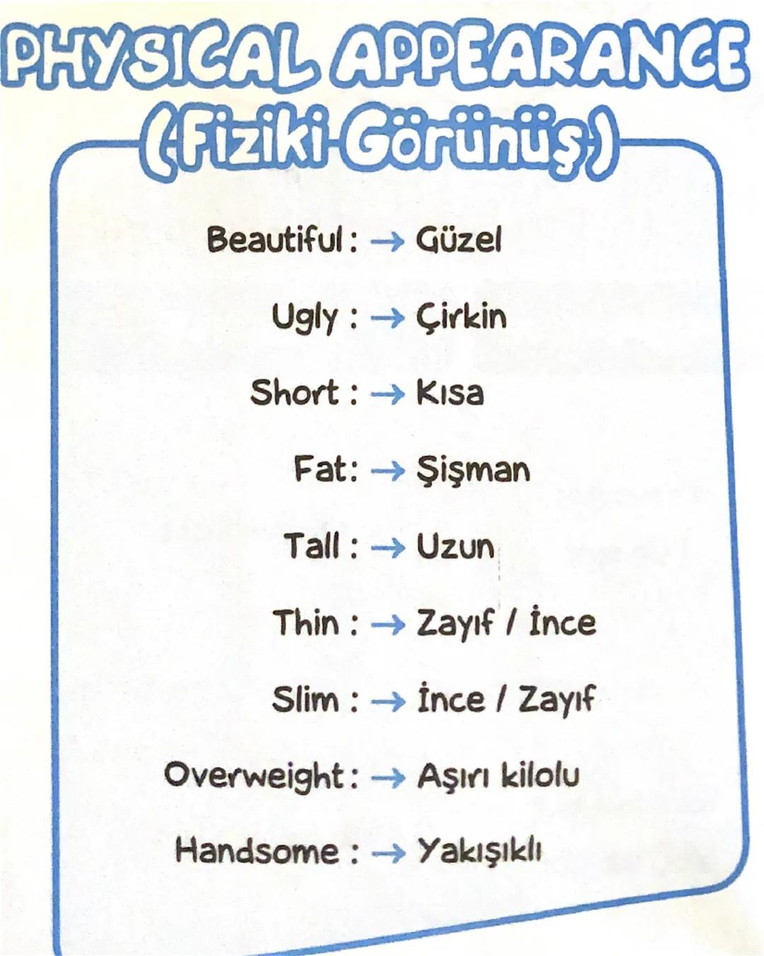 PERSONALITY
(Karakter - kişilik özellikleri)
İngilizce
Türkçe
Funny
Komik
Generous
Cömert
Lazy
Tembel
Clever
Zeki
Shy
Utangaç
Friendly
Cana