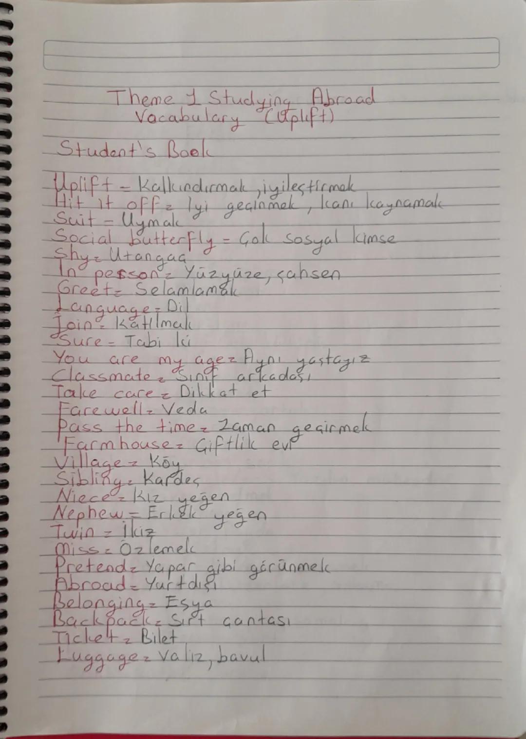 Theme I Studying Abroad
Vocabulary (Uplift)
Student's Book
Uplift - Kalkındırmak, iyileştirmek
Hit it off lyi geçinmek, kani kaynamak
person