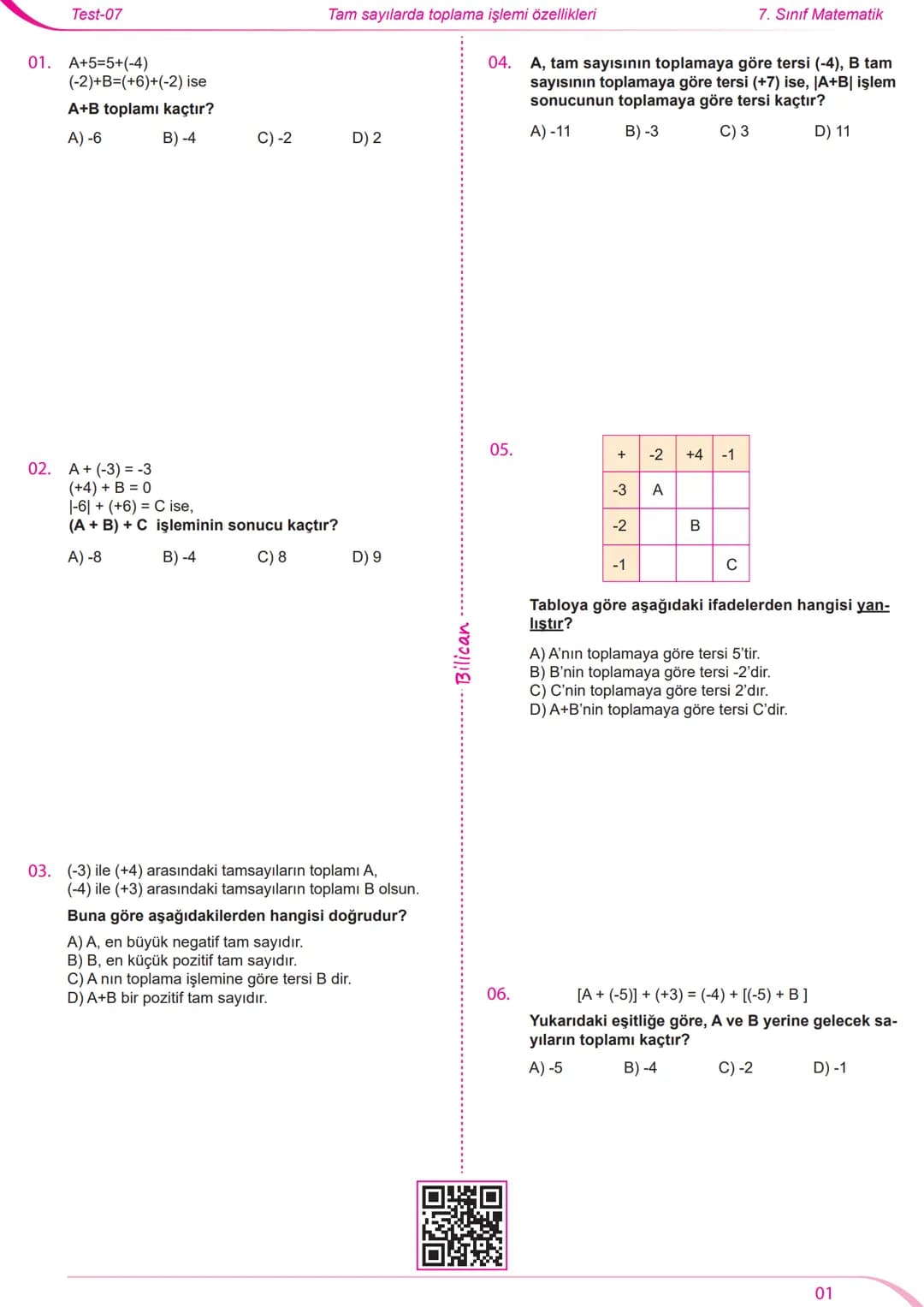 ## Test-07
## Tam sayılarda toplama işlemi özellikleri
## 7. Sınıf Matematik
01. $A+5=5+(-4)$
$(-2)+B=(+6)+(-2)$ ise
$A+B$ toplamı kaçtır?