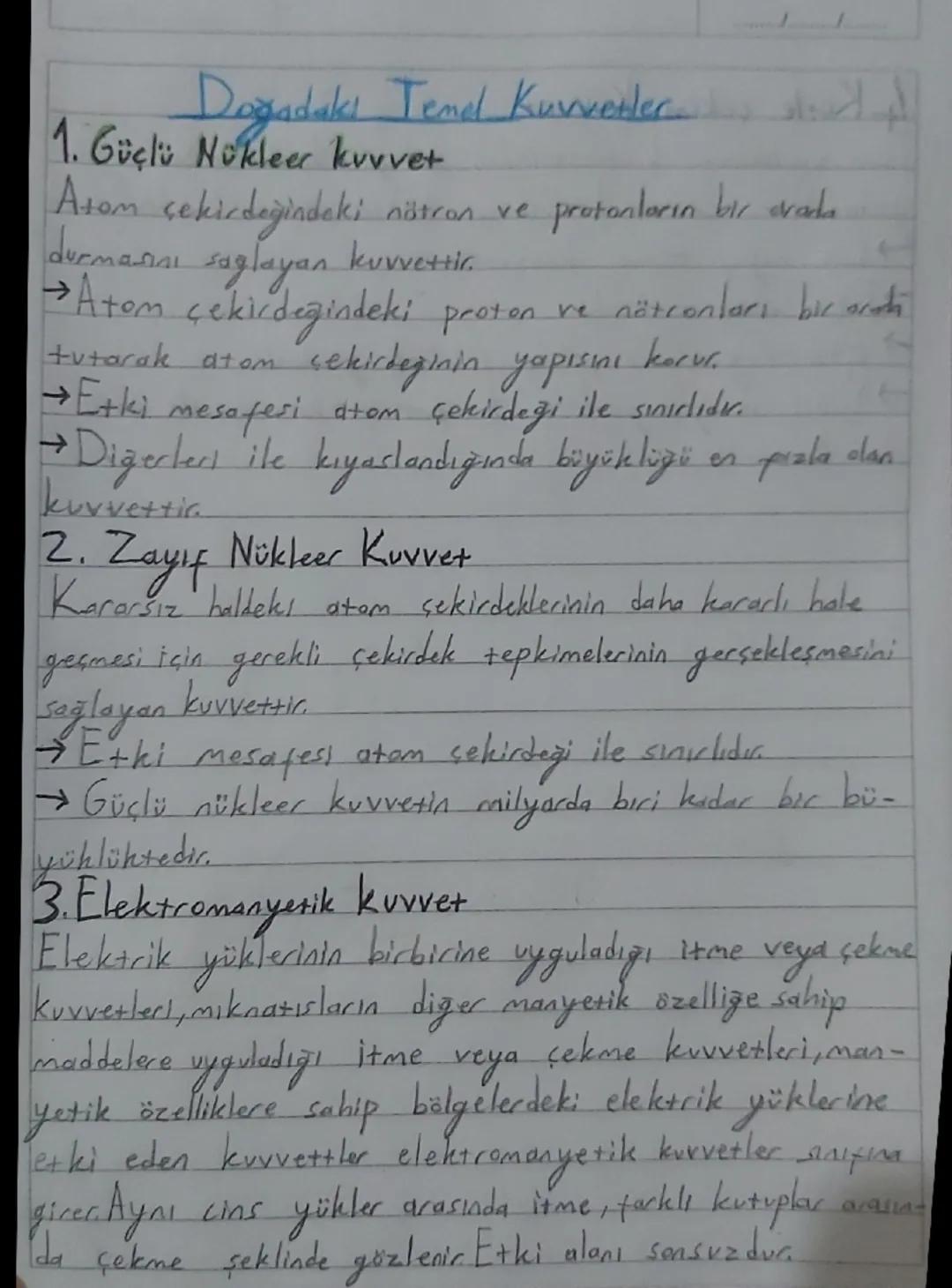 --- OCR Start ---
Doğadaki Temel Kuvvetler
1. Güçlü Nükleer kuvvet
Atom çekirdeğindeki nötron ve protonların bir arada
durmasını sağlayan ku