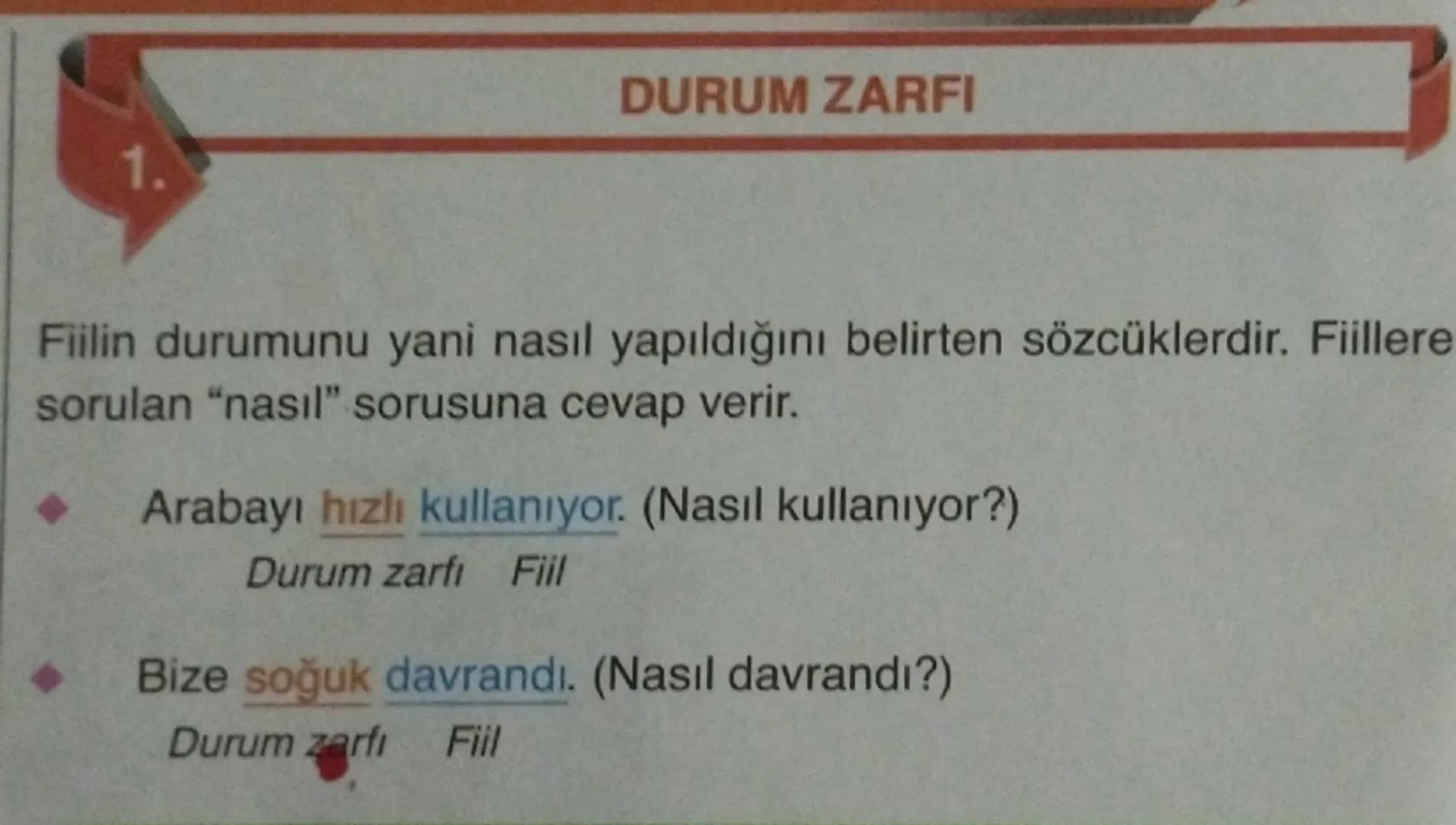 1.
# DURUM ZARFI
Fiilin durumunu yani nasıl yapıldığını belirten sözcüklerdir. Fiillere
sorulan "nasıl" sorusuna cevap verir.
* Arabayı h
