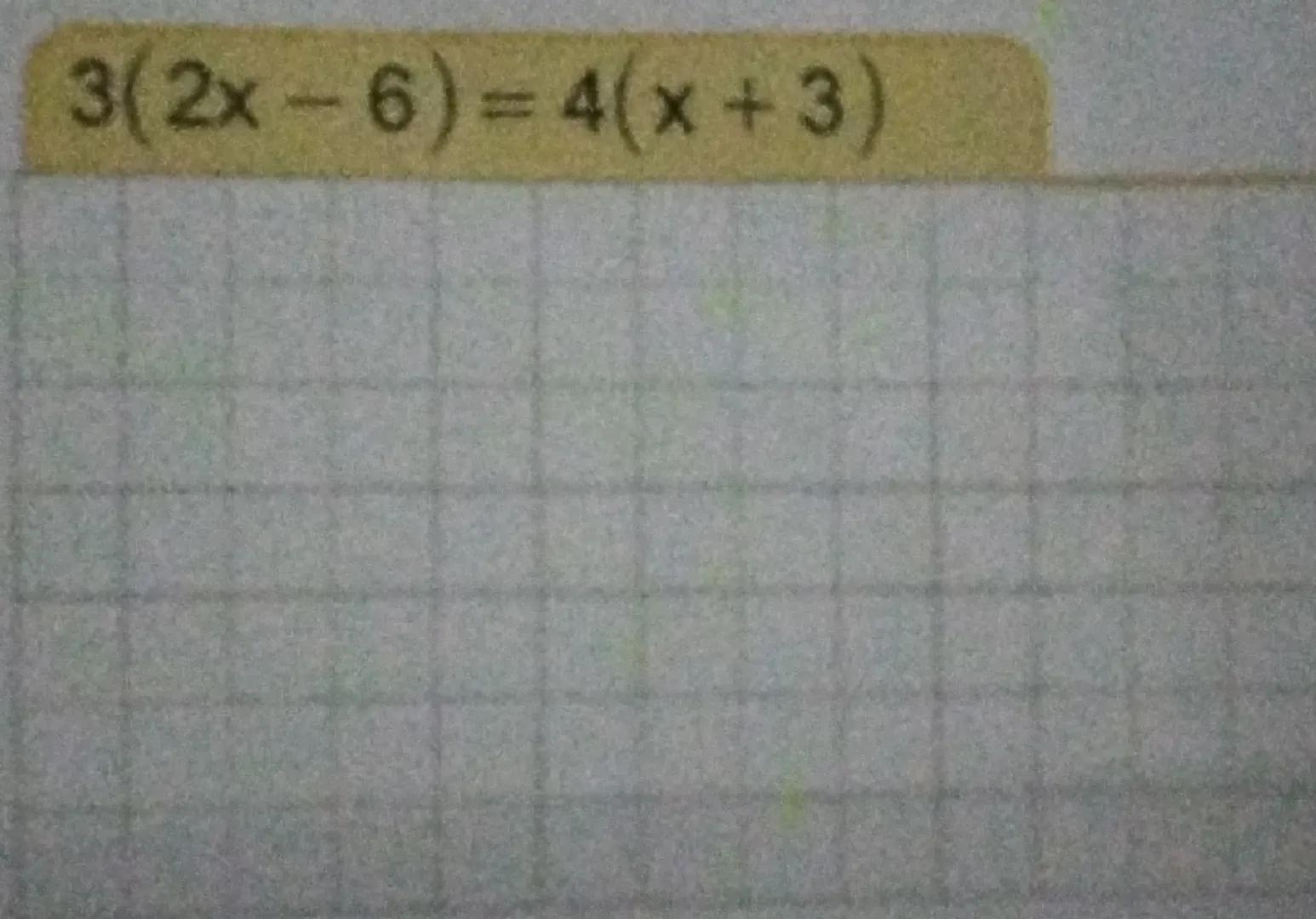 3(2x - 6) = 4(x + 3)