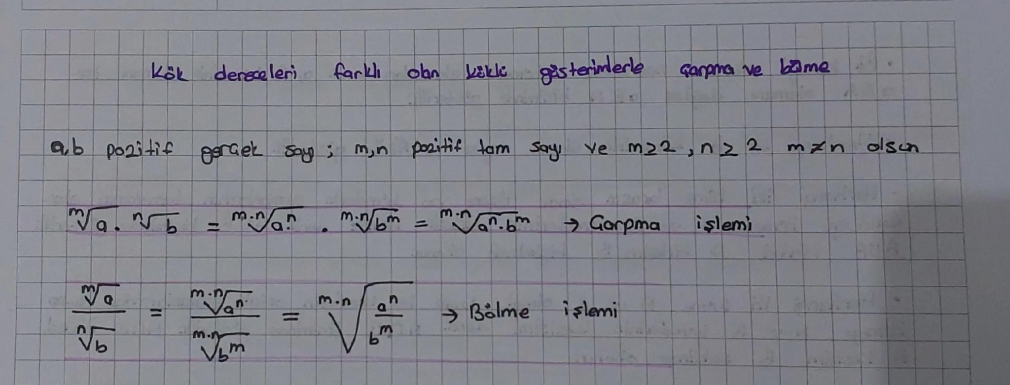 Kök dereceleri farklı olan köklü gösterimlerle çarpma ve bölme
a,b pozitif gerçek sayı ; m,n pozitif tam sayı ve $m \geq 2$, $n \geq 2$ $m