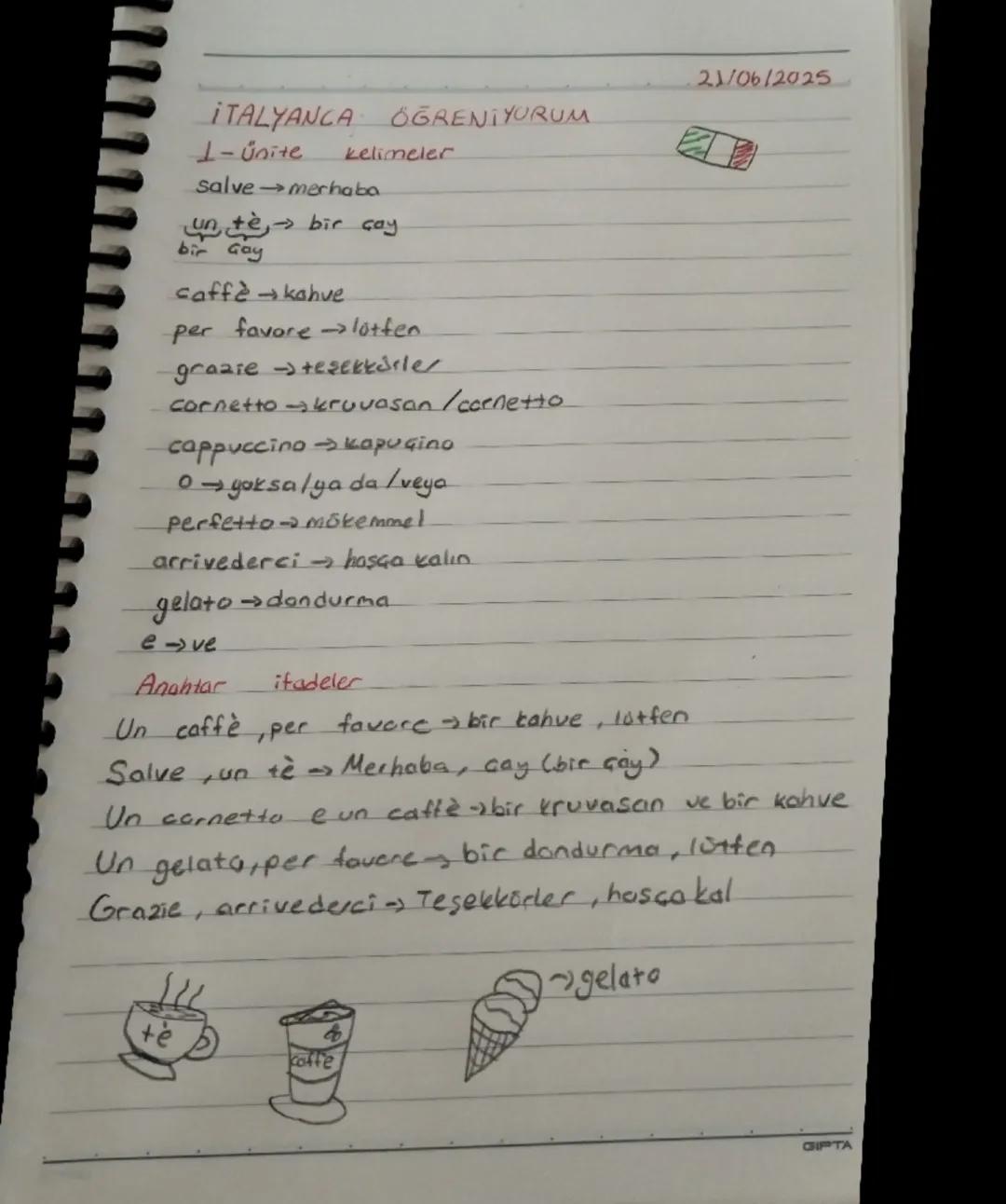 # İTALYANCA ÖĞRENİYORUM
21/06/2025
1- ünite kelimeler
salve → merhaba
un çay → bir çay
bir çay
caffè → kahve
per favore → lütfen
grazie → te