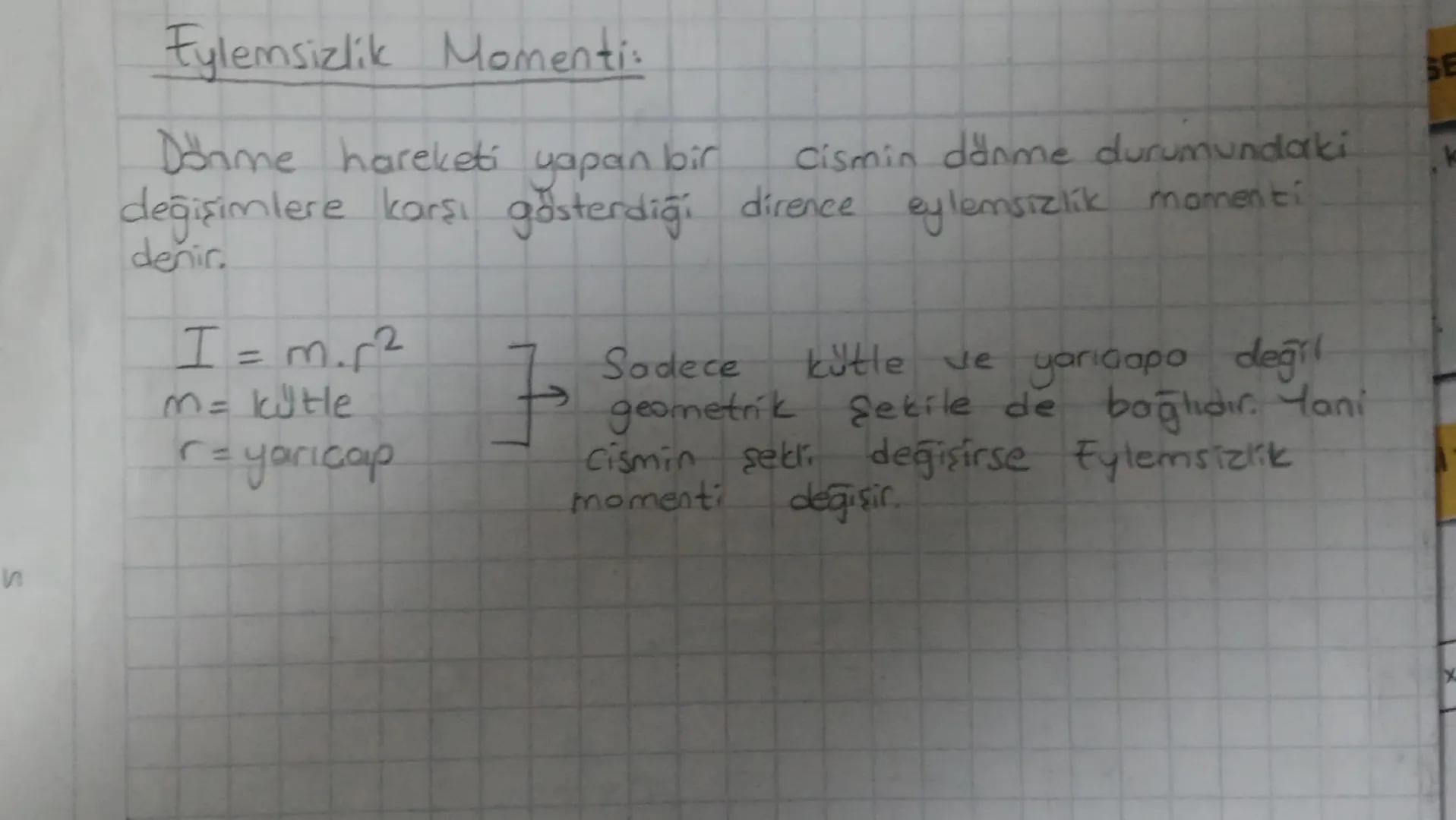 И
Eylemsizlik Momenti:
Dönme hareketi yapan bir Cismin dönme durumundaki
değişimlere karşı gösterdiği dirence eylemsizlik momenti
denir.
I =