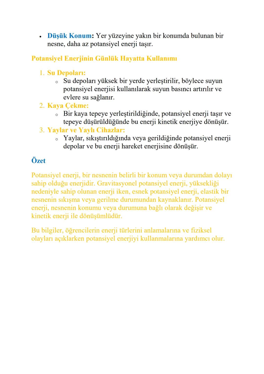POTANSİYEL ENERJİ
Potansiyel enerji, bir nesnenin belirli bir pozisyondan veya durumdan
dolayı sahip olduğu enerjidir. Bu enerji, nesnenin k