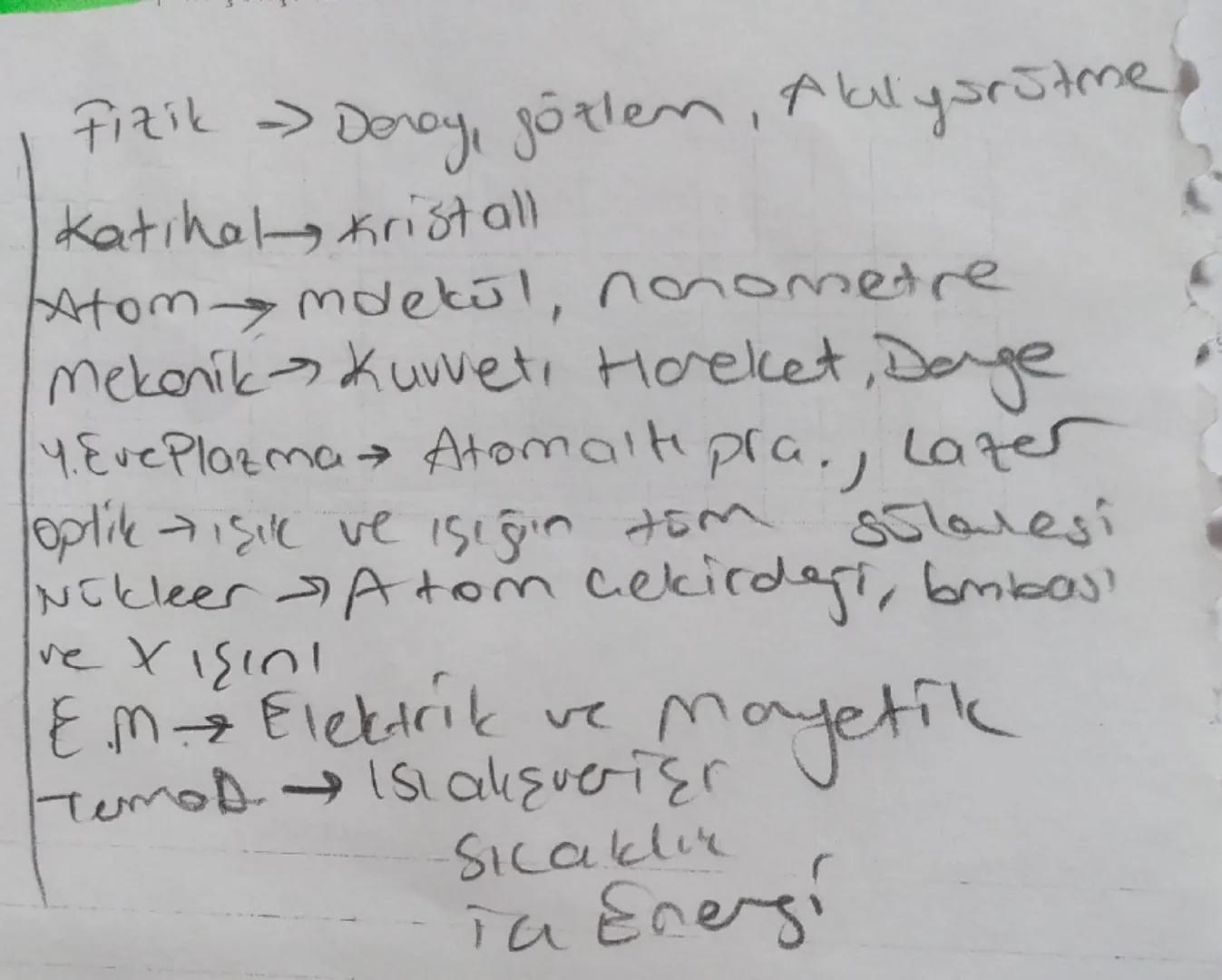 Fizik → Deney, gözlem, Akıl yürütme
Katıhal → kristal
Atom → molekül, nanometre
Mekanik → Kuvvet, Hareket, Enerji
4. Evre Plazma → Atomaltı