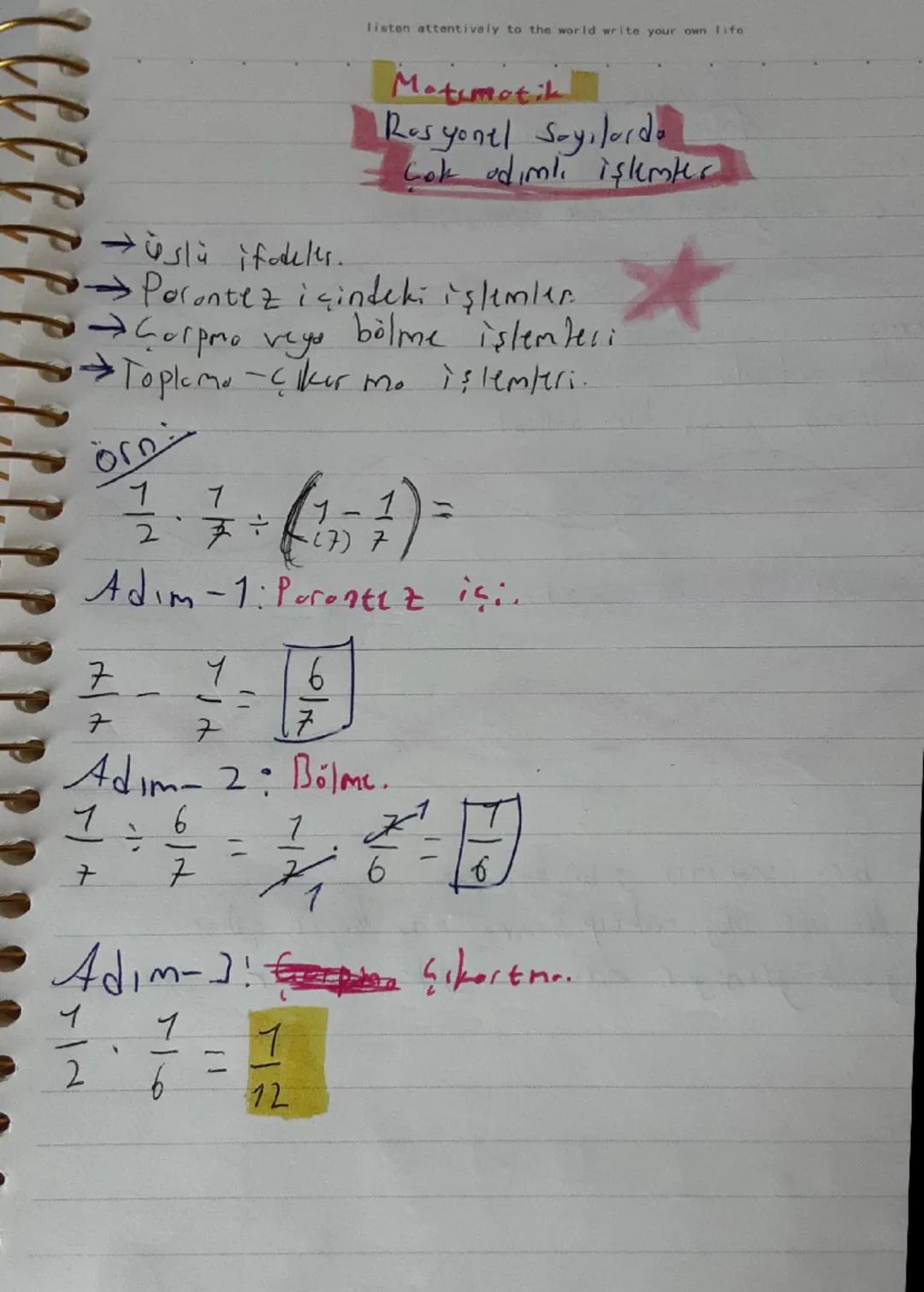 listen attentively to the world write your own life
Motumetik
Rosyonel Sayılarda
Cok adımlı işlemler
→üslü ifadeles.
*
bölme islemteri
·Para